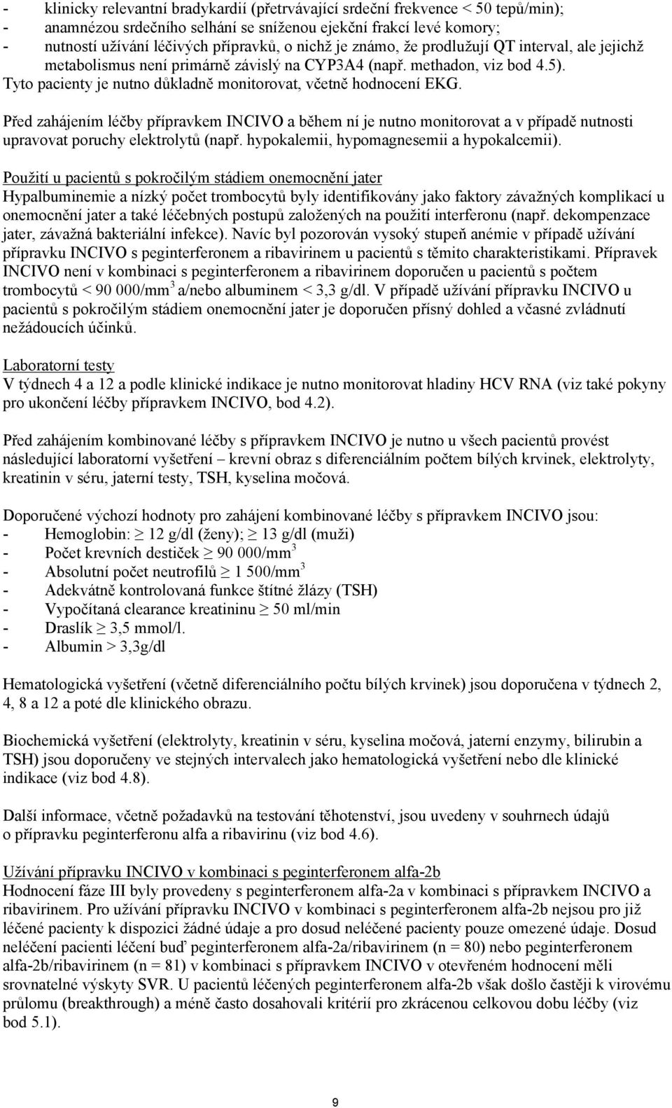 Před zahájením léčby přípravkem INCIVO a během ní je nutno monitorovat a v případě nutnosti upravovat poruchy elektrolytů (např. hypokalemii, hypomagnesemii a hypokalcemii).