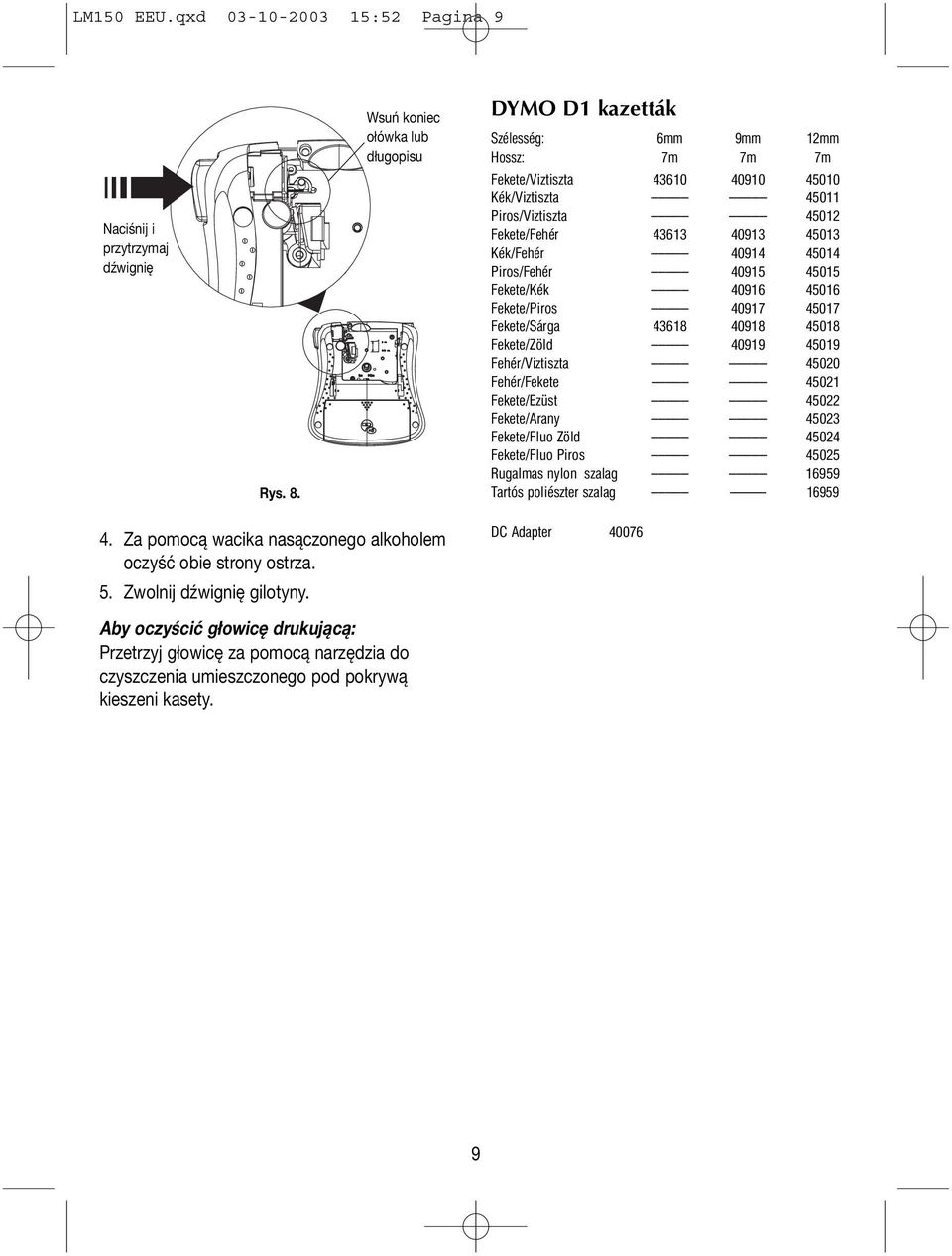 Kék/Fehér 40914 45014 Piros/Fehér 40915 45015 Fekete/Kék 40916 45016 Fekete/Piros 40917 45017 Fekete/Sárga 43618 40918 45018 Fekete/Zöld 40919 45019 Fehér/Viztiszta 45020 Fehér/Fekete 45021