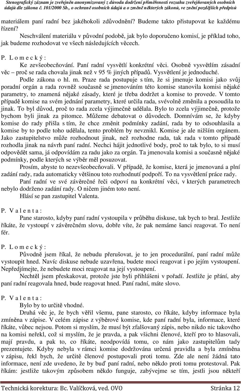 Osobně vysvětlím zásadní věc proč se rada chovala jinak než v 95 % jiných případů. Vysvětlení je jednoduché. Podle zákona o hl. m.