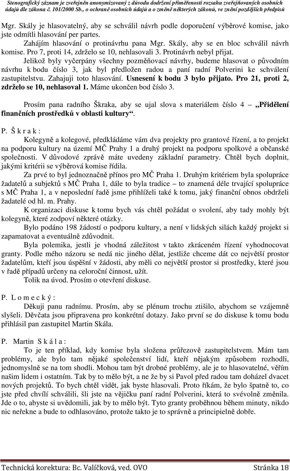 Jelikož byly vyčerpány všechny pozměňovací návrhy, budeme hlasovat o původním návrhu k bodu číslo 3, jak byl předložen radou a paní radní Polverini ke schválení zastupitelstvu.