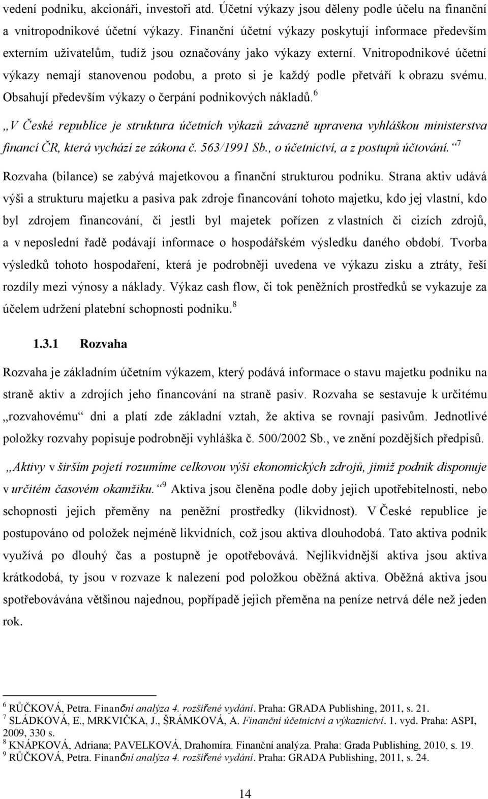 Vnitropodnikové účetní výkazy nemají stanovenou podobu, a proto si je každý podle přetváří k obrazu svému. Obsahují především výkazy o čerpání podnikových nákladů.