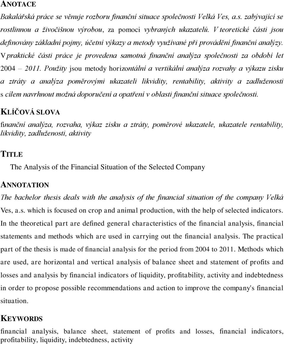 V praktické části práce je provedena samotná finanční analýza společnosti za období let 2004 2011.