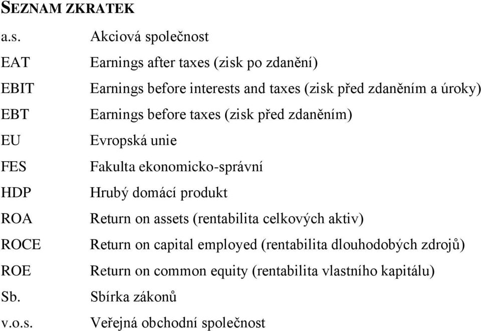 Akciová společnost Earnings after taxes (zisk po zdanění) Earnings before interests and taxes (zisk před zdaněním a úroky)