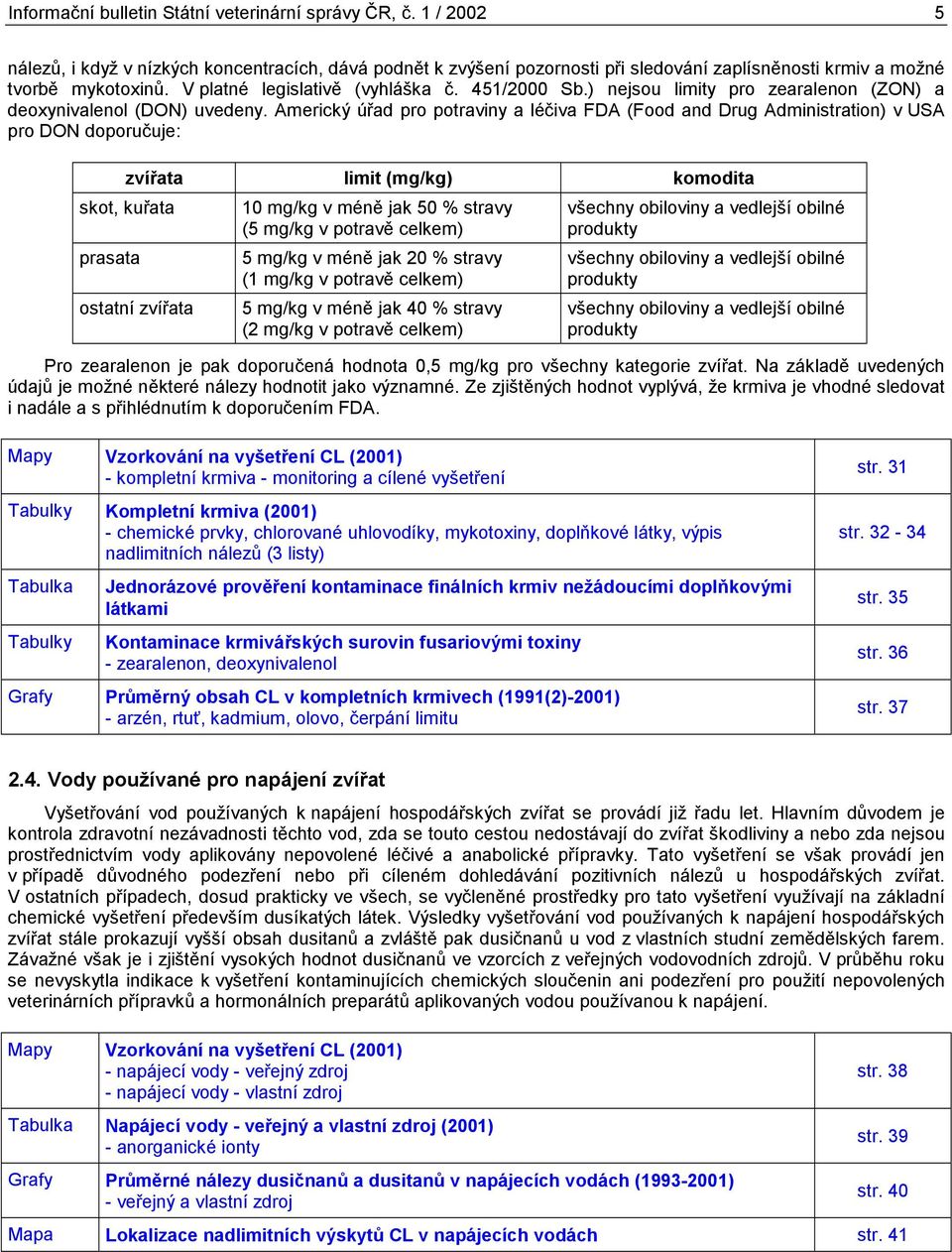 Americký úřad pro potraviny a léčiva FDA (Food and Drug Administration) v USA pro DON doporučuje: zvířata limit (mg/kg) komodita skot, kuřata prasata ostatní zvířata 10 mg/kg v méně jak 50 % stravy