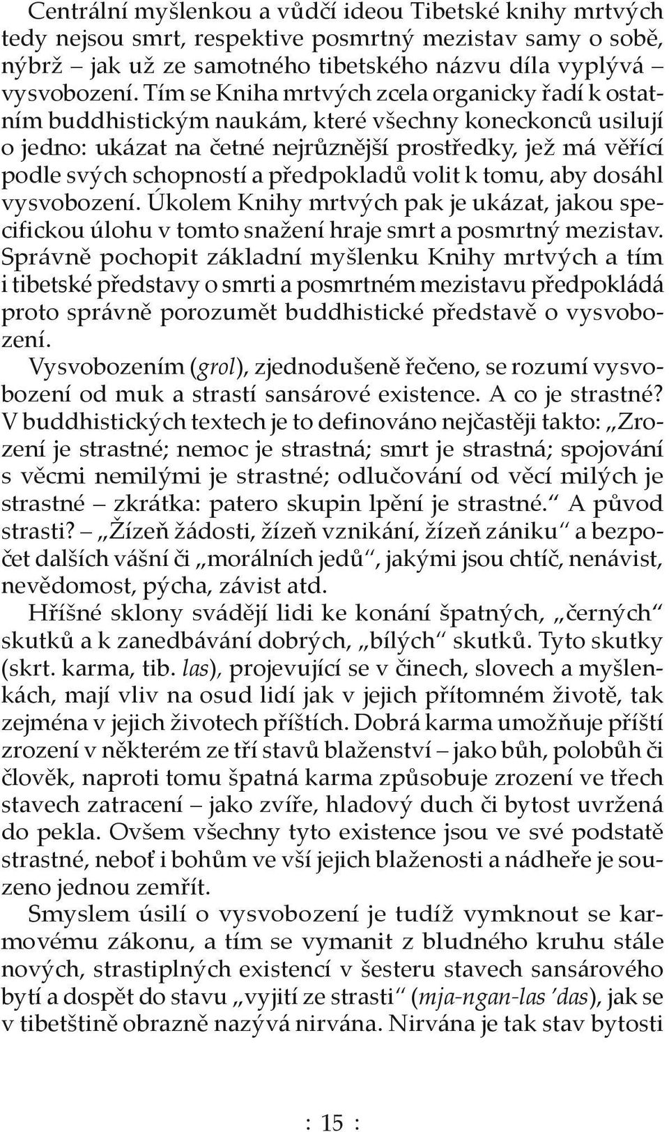 předpokladů volit k tomu, aby dosáhl vysvobození. Úkolem Knihy mrtvých pak je ukázat, jakou specifickou úlohu v tomto snažení hraje smrt a posmrtný mezistav.