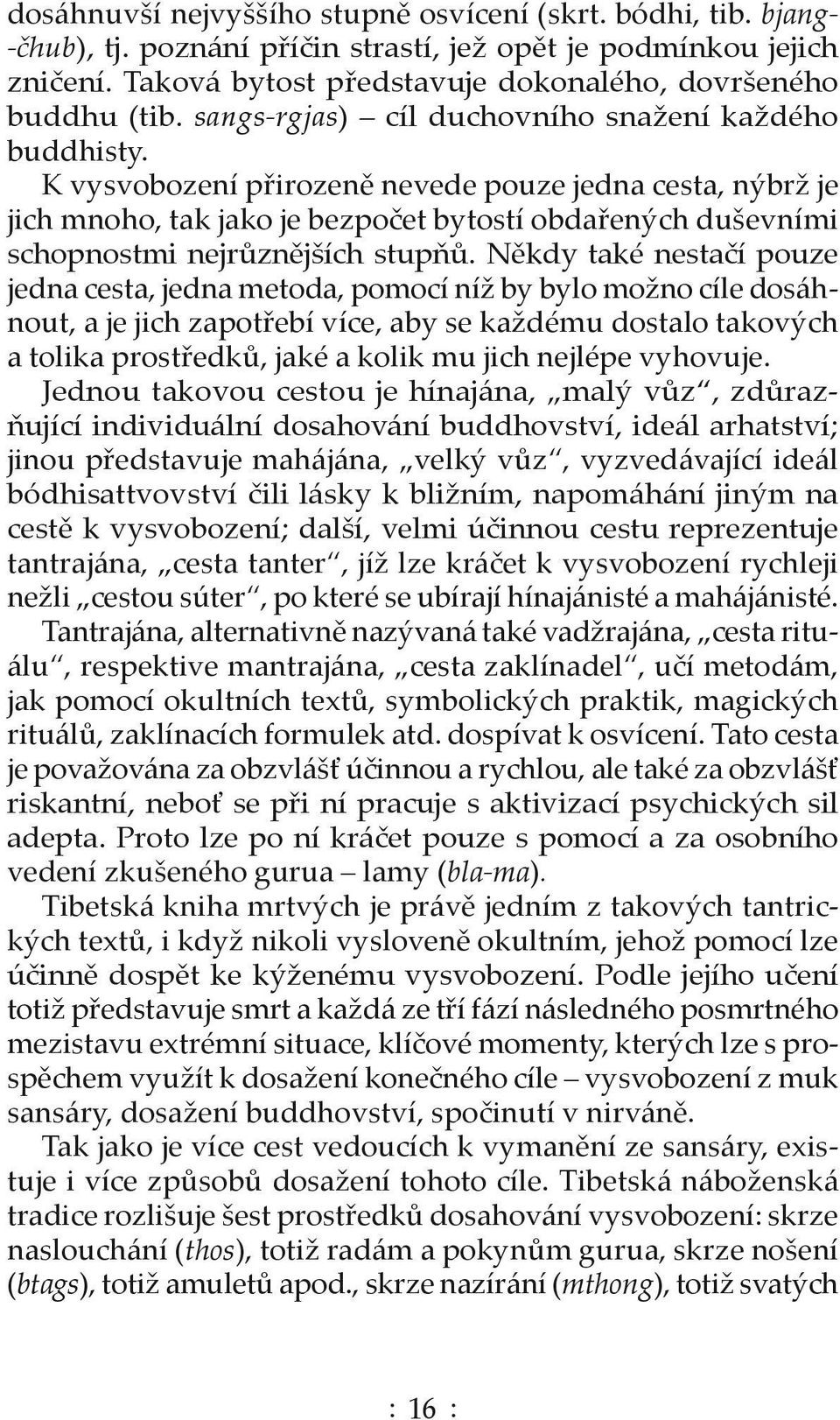 K vysvobození přirozeně nevede pouze jedna cesta, nýbrž je jich mnoho, tak jako je bezpočet bytostí obdařených duševními schopnostmi nejrůznějších stupňů.