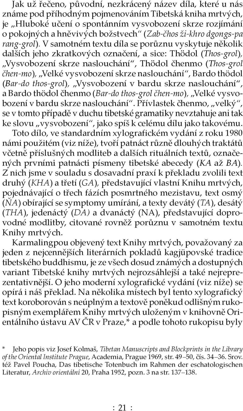 V samotném textu díla se porůznu vyskytuje několik dalších jeho zkratkových označení, a sice: Thödol (Thos-grol), Vysvobození skrze naslouchání, Thödol čhenmo (Thos-grol čhen-mo), Velké vysvobození