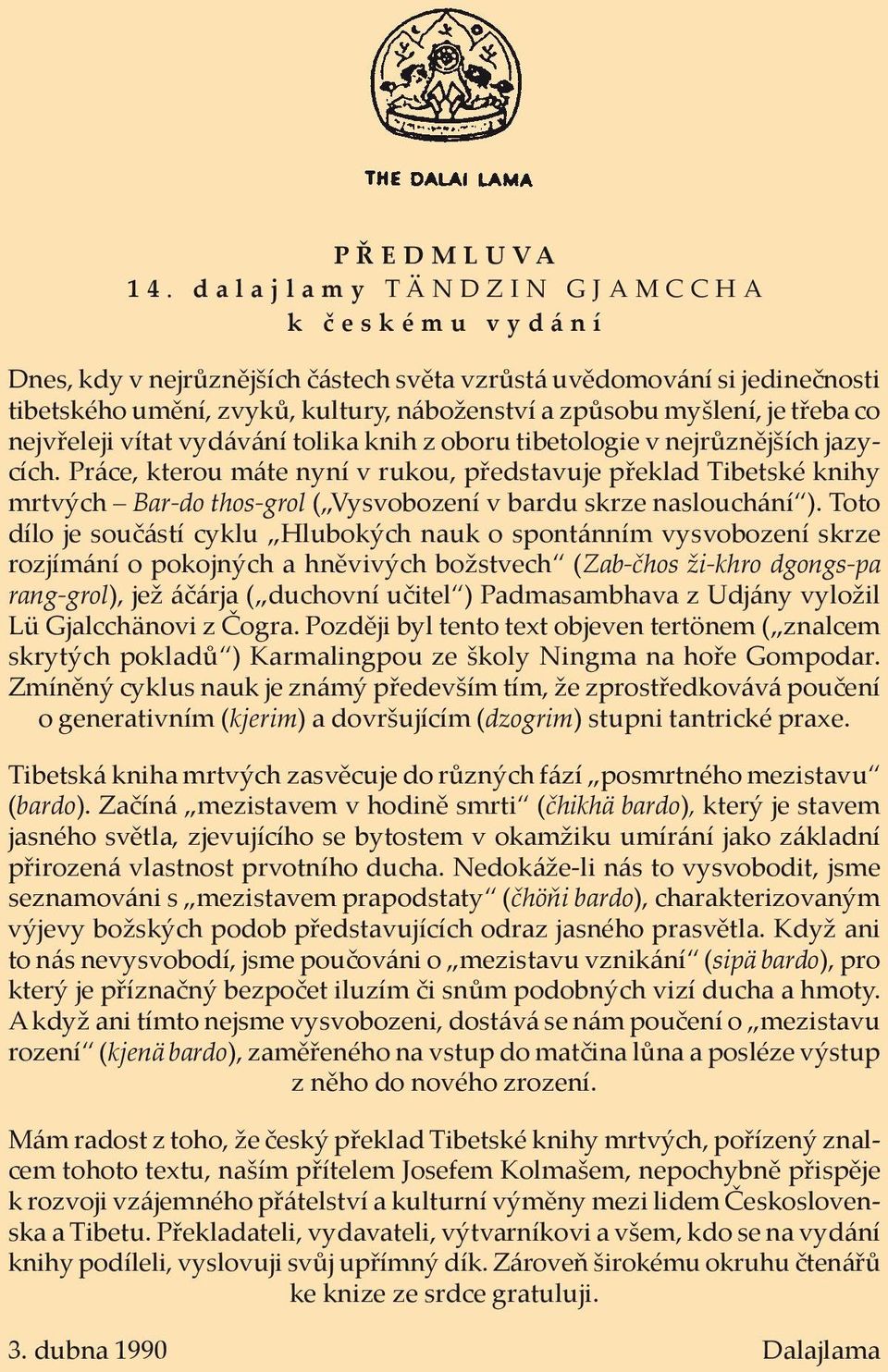 způsobu myšlení, je třeba co nejvřeleji vítat vydávání tolika knih z oboru tibetologie v nejrůznějších jazycích.