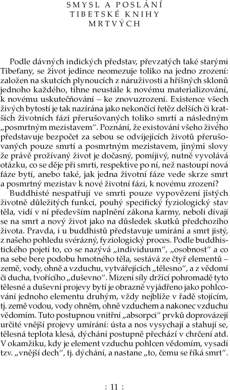 Existence všech živých bytostí je tak nazírána jako nekončící řetěz delších či kratších životních fází přerušovaných toliko smrtí a následným posmrtným mezistavem.