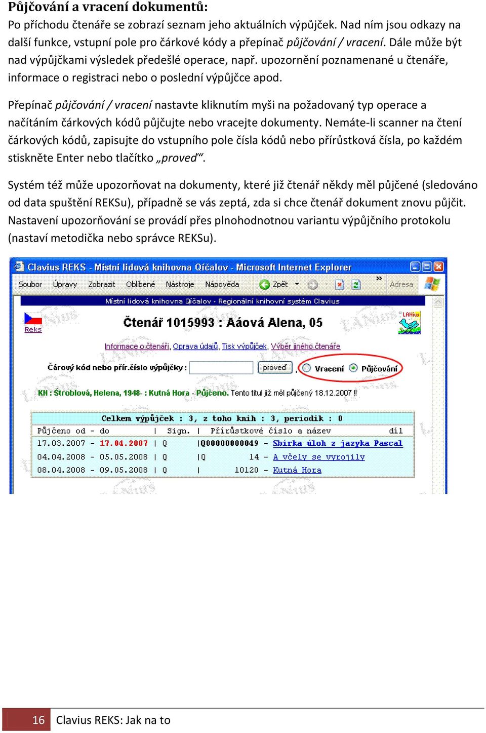 Přepínač půjčování / vracení nastavte kliknutím myši na požadovaný typ operace a načítáním čárkových kódů půjčujte nebo vracejte dokumenty.