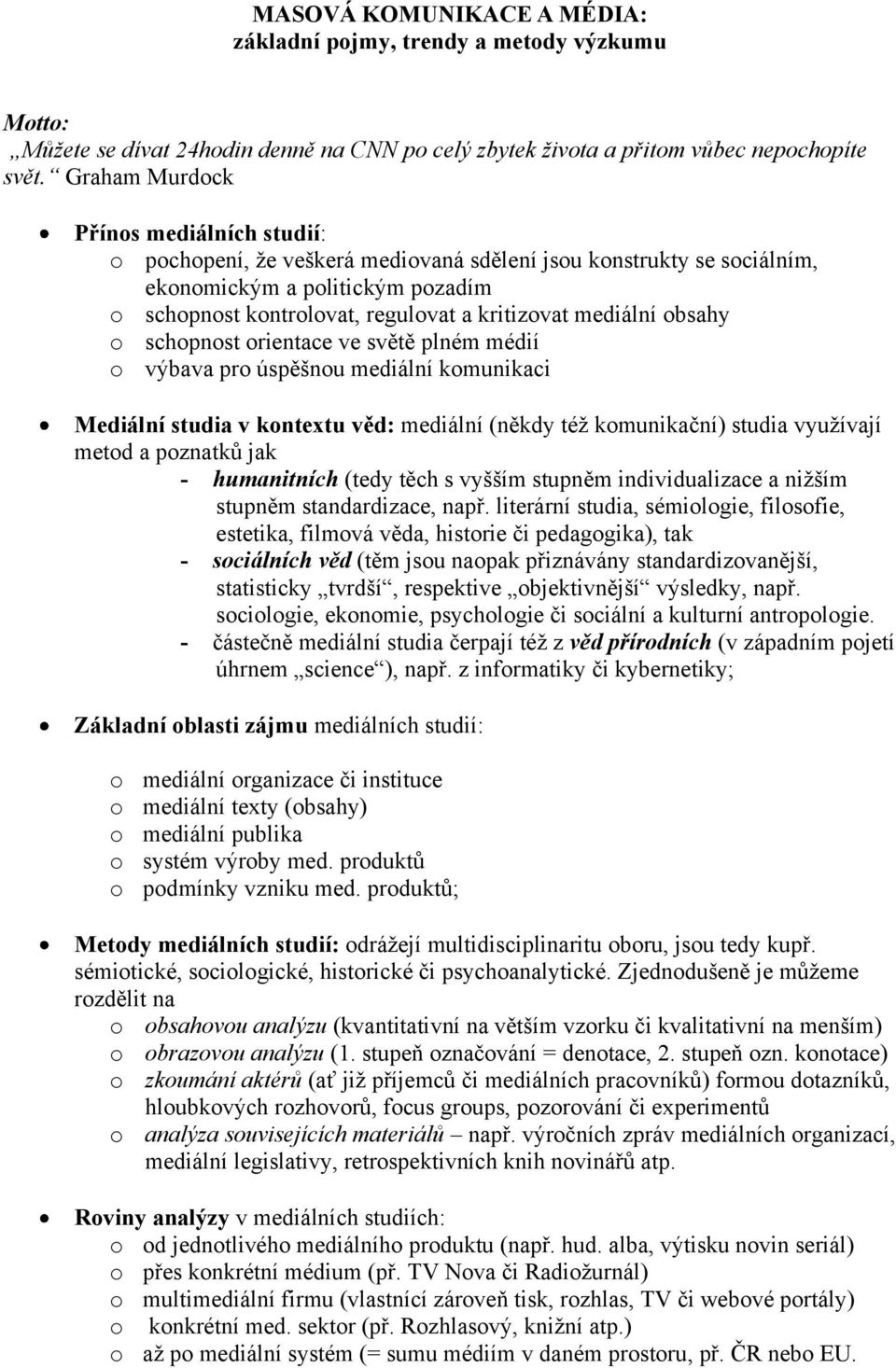 mediální obsahy o schopnost orientace ve světě plném médií o výbava pro úspěšnou mediální komunikaci Mediální studia v kontextu věd: mediální (někdy téţ komunikační) studia vyuţívají metod a poznatků