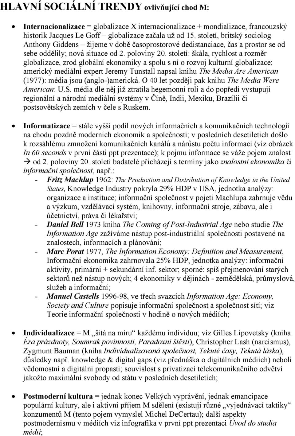 století: škála, rychlost a rozměr globalizace, zrod globální ekonomiky a spolu s ní o rozvoj kulturní globalizace; americký mediální expert Jeremy Tunstall napsal knihu The Media Are American (1977):