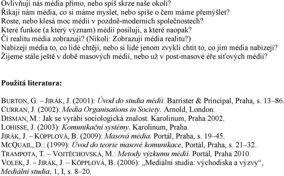 ) Nabízejí média to, co lidé chtějí, nebo si lidé jenom zvykli chtít to, co jim média nabízejí? Ţijeme stále ještě v době masových médií, nebo uţ v post-masové éře síťových médií?