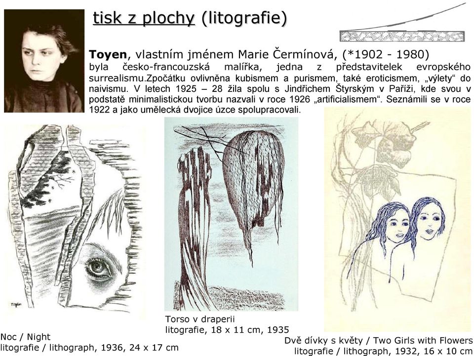 V letech 1925 28 žila spolu s Jindřichem Štyrským v Paříži, kde svou v podstatě minimalistickou tvorbu nazvali v roce 1926 artificialismem.