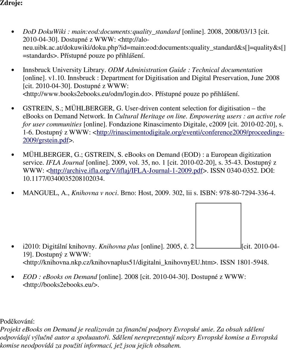 Innsbruck : Department for Digitisation and Digital Preservation, June 2008 [cit. 2010-04-30]. Dostupné z WWW: <http://www.books2ebooks.eu/odm/login.do>. Přístupné pouze po přihlášení. GSTREIN, S.