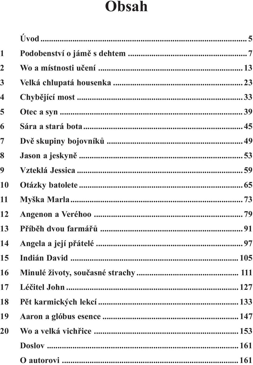 .. 73 12 Angenon a Veréhoo... 79 13 Pøíbìh dvou farmáøù... 91 14 Angela a její pøátelé... 97 15 Indián David...105 16 Minulé životy, souèasné strachy.