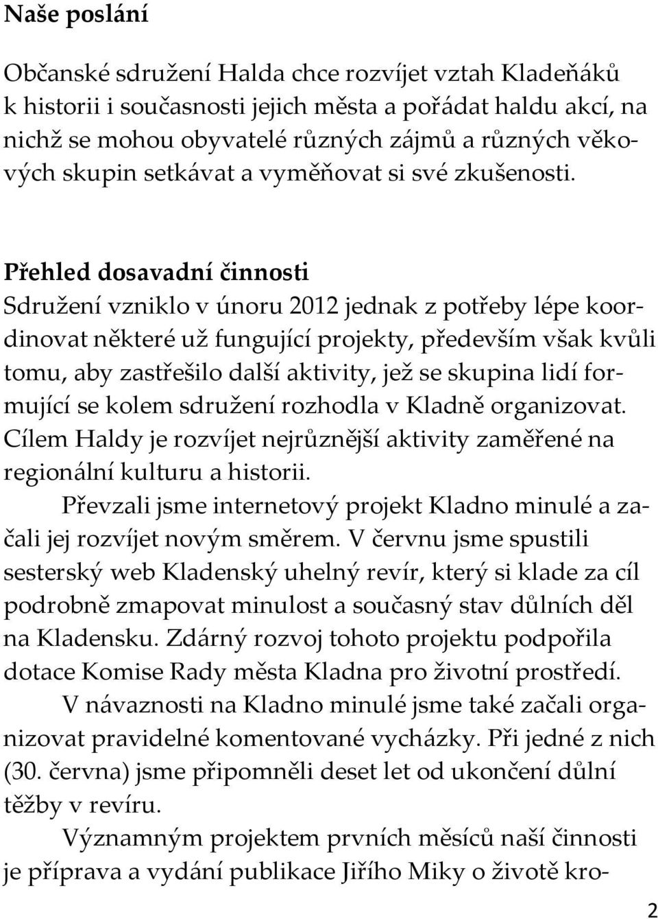 Přehled dosavadní činnosti Sdružení vzniklo v únoru 2012 jednak z potřeby lépe koordinovat některé už fungující projekty, především však kvůli tomu, aby zastřešilo další aktivity, jež se skupina lidí