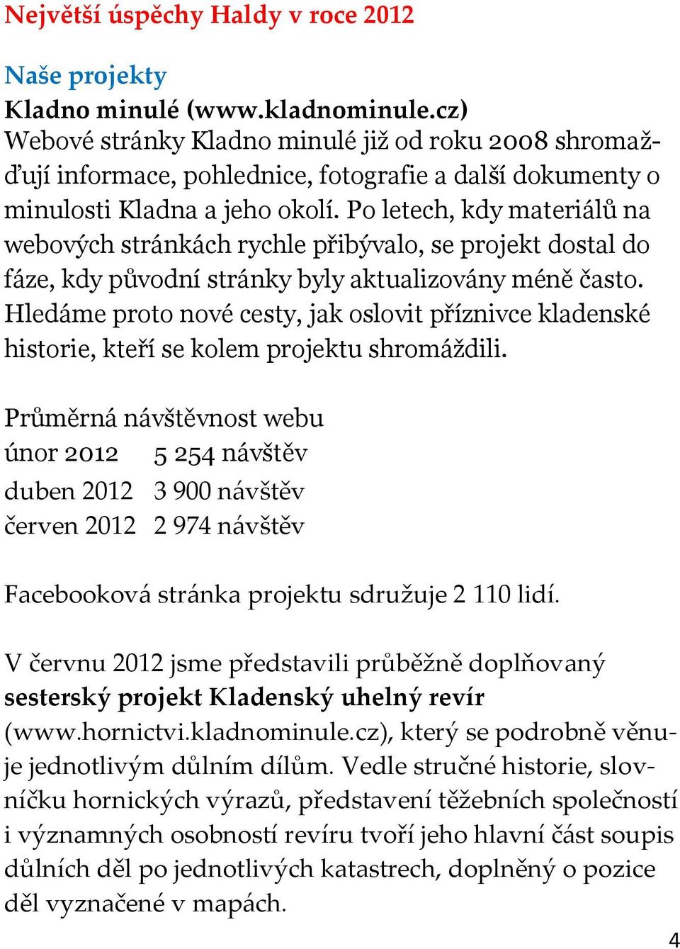 Po letech, kdy materiálů na webových stránkách rychle přibývalo, se projekt dostal do fáze, kdy původní stránky byly aktualizovány méně často.