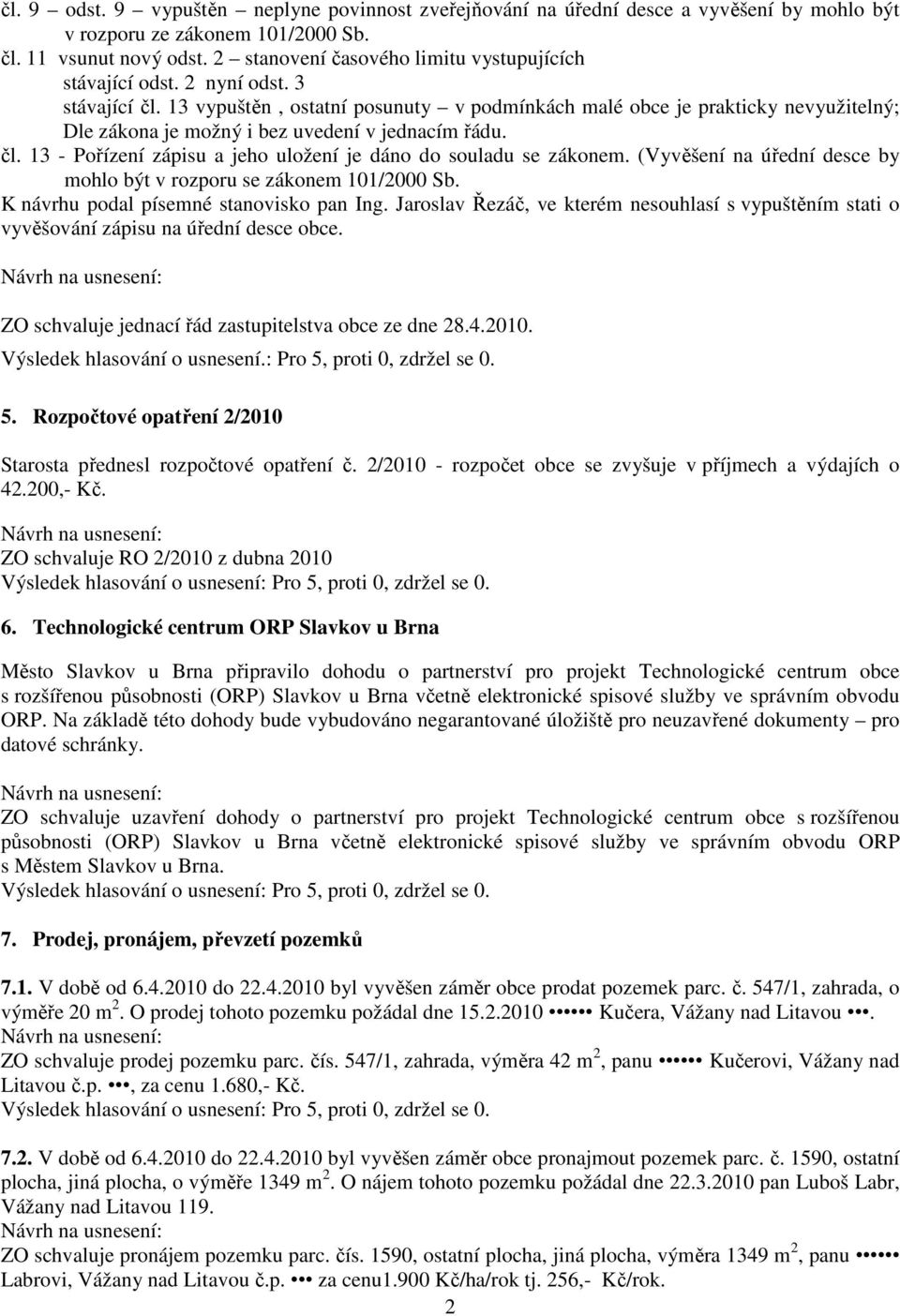 13 vypuštěn, ostatní posunuty v podmínkách malé obce je prakticky nevyužitelný; Dle zákona je možný i bez uvedení v jednacím řádu. čl.