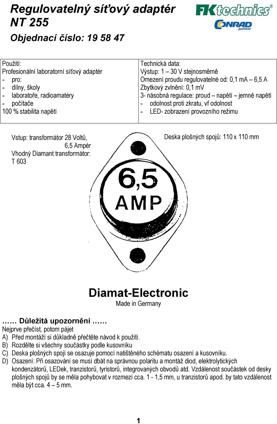 - LED- zobrazení provozního režimu Vstup: transformátor 28 Voltů, 6,5 Ampér Vhodný Diamant transformátor: T 603 Deska plošných spojů: 110 x 110 mm Diamat-Electronic Made in Germany Důležitá