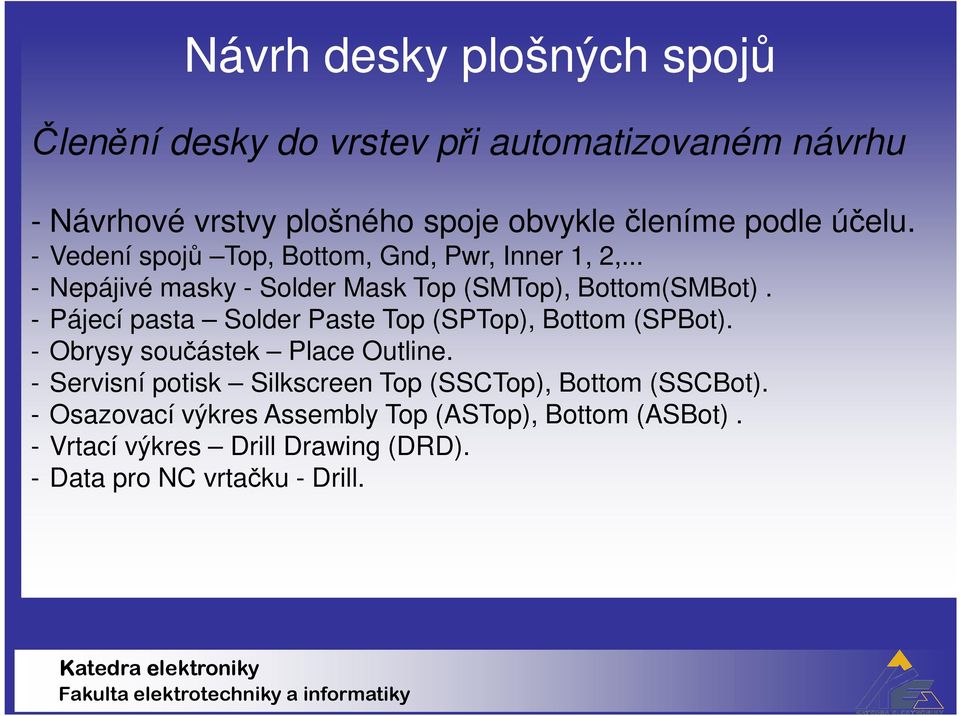 - Pájecí pasta Solder Paste Top (SPTop), Bottom (SPBot). - Obrysy součástek Place Outline.