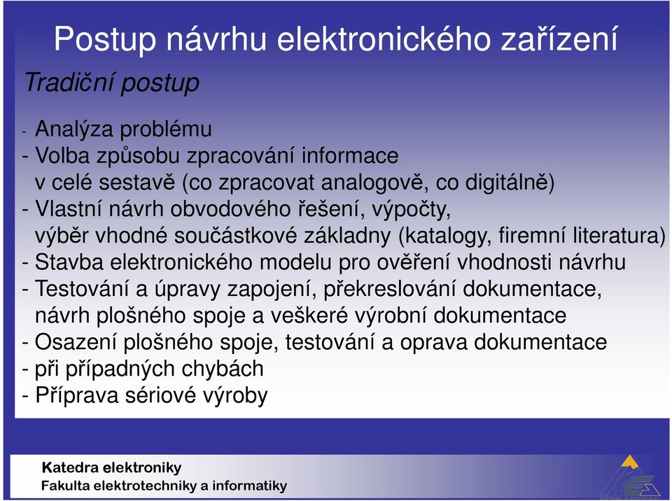 literatura) - Stavba elektronického modelu pro ověření vhodnosti návrhu - Testování a úpravy zapojení, překreslování dokumentace, návrh