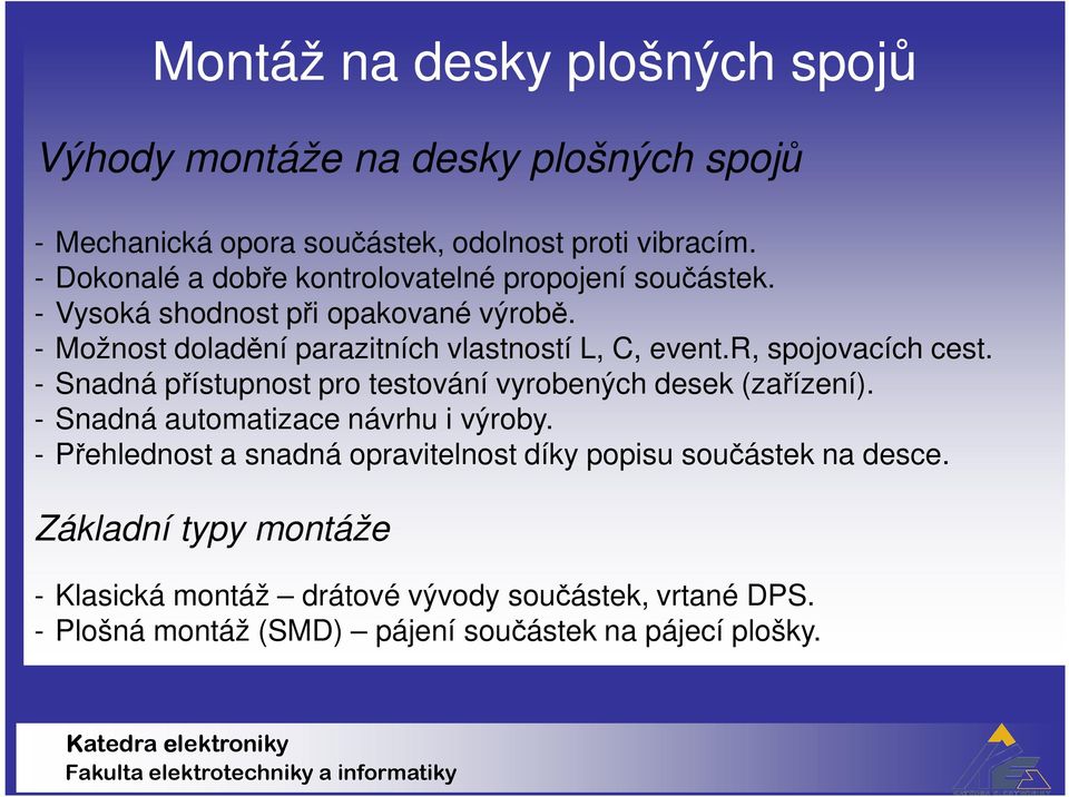 r, spojovacích cest. - Snadná přístupnost pro testování vyrobených desek (zařízení). - Snadná automatizace návrhu i výroby.