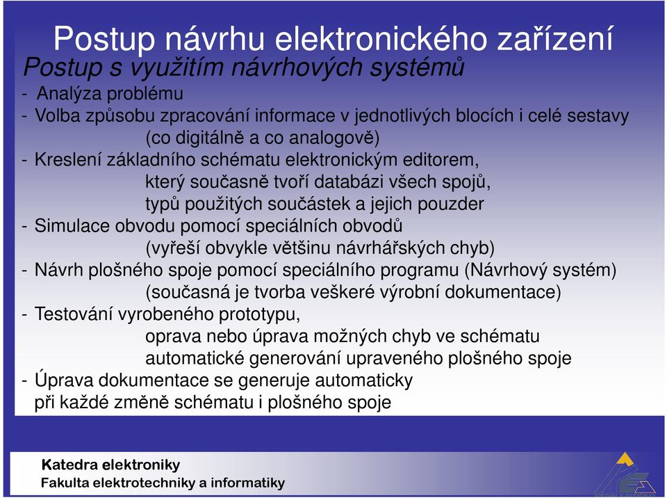 obvodů (vyřeší obvykle většinu návrhářských chyb) - Návrh plošného spoje pomocí speciálního programu (Návrhový systém) (současná je tvorba veškeré výrobní dokumentace) - Testování