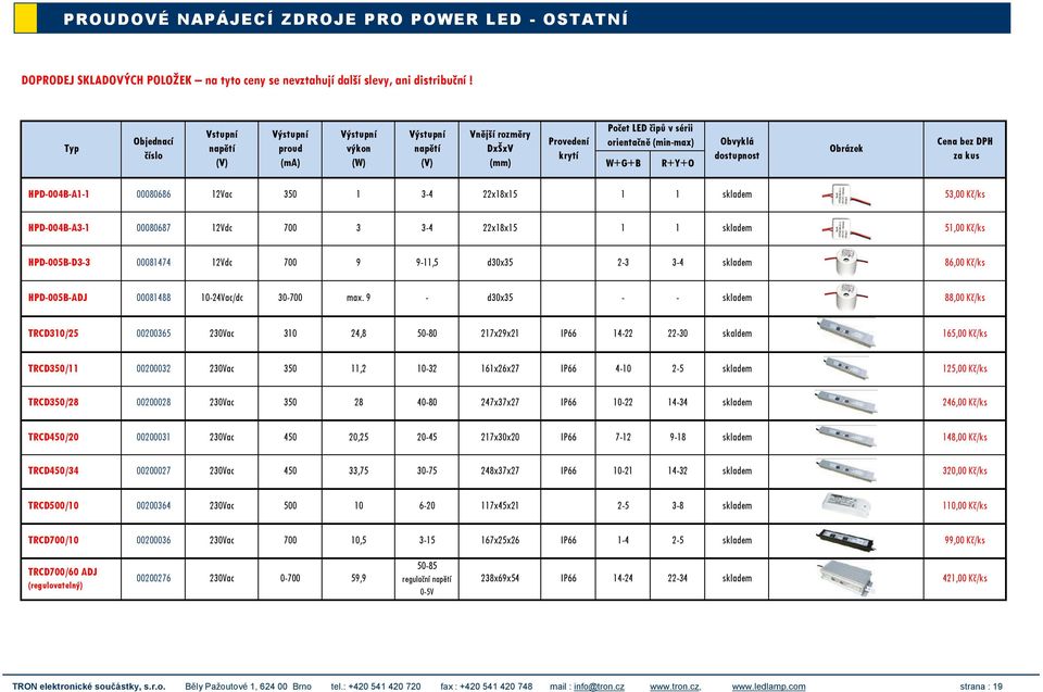 53,00 Kč/ks HPD-004B-A3-1 00080687 12Vdc 700 3 3-4 22x18x15 1 1 skladem 51,00 Kč/ks HPD-005B-D3-3 00081474 12Vdc 700 9 9-11,5 d30x35 2-3 3-4 skladem 86,00 Kč/ks HPD-005B-ADJ 00081488 10-24Vac/dc