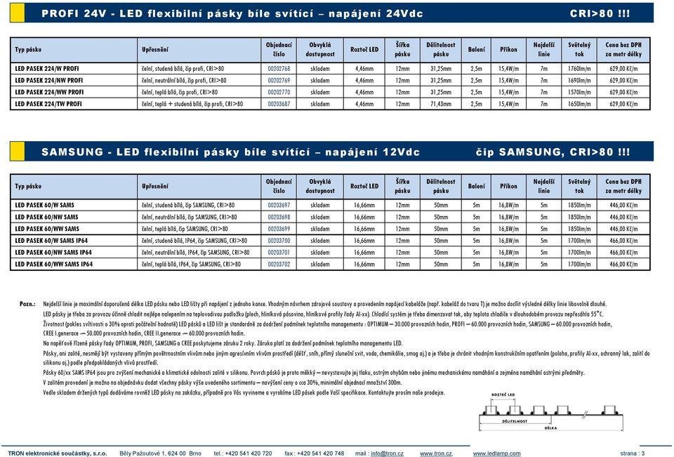 2,5m 15,4W/m 7m 1760lm/m 629,00 Kč/m LED PASEK 224/NW PROFI čelní, neutrální bílá, čip profi, CRI>80 00202769 skladem 4,46mm 12mm 31,25mm 2,5m 15,4W/m 7m 1690lm/m 629,00 Kč/m LED PASEK 224/WW PROFI