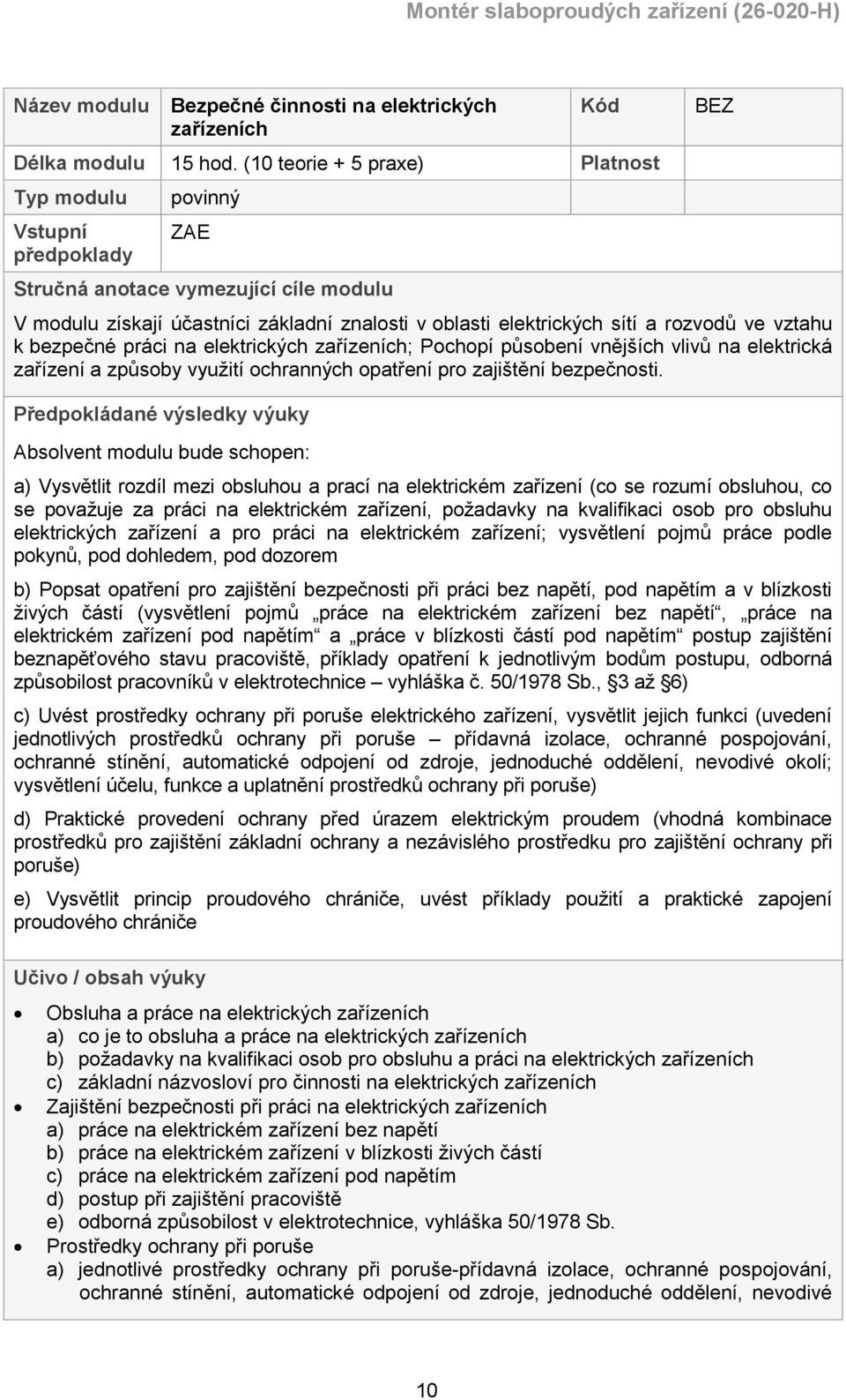 vztahu k bezpečné práci na elektrických zařízeních; Pochopí působení vnějších vlivů na elektrická zařízení a způsoby využití ochranných opatření pro zajištění bezpečnosti.