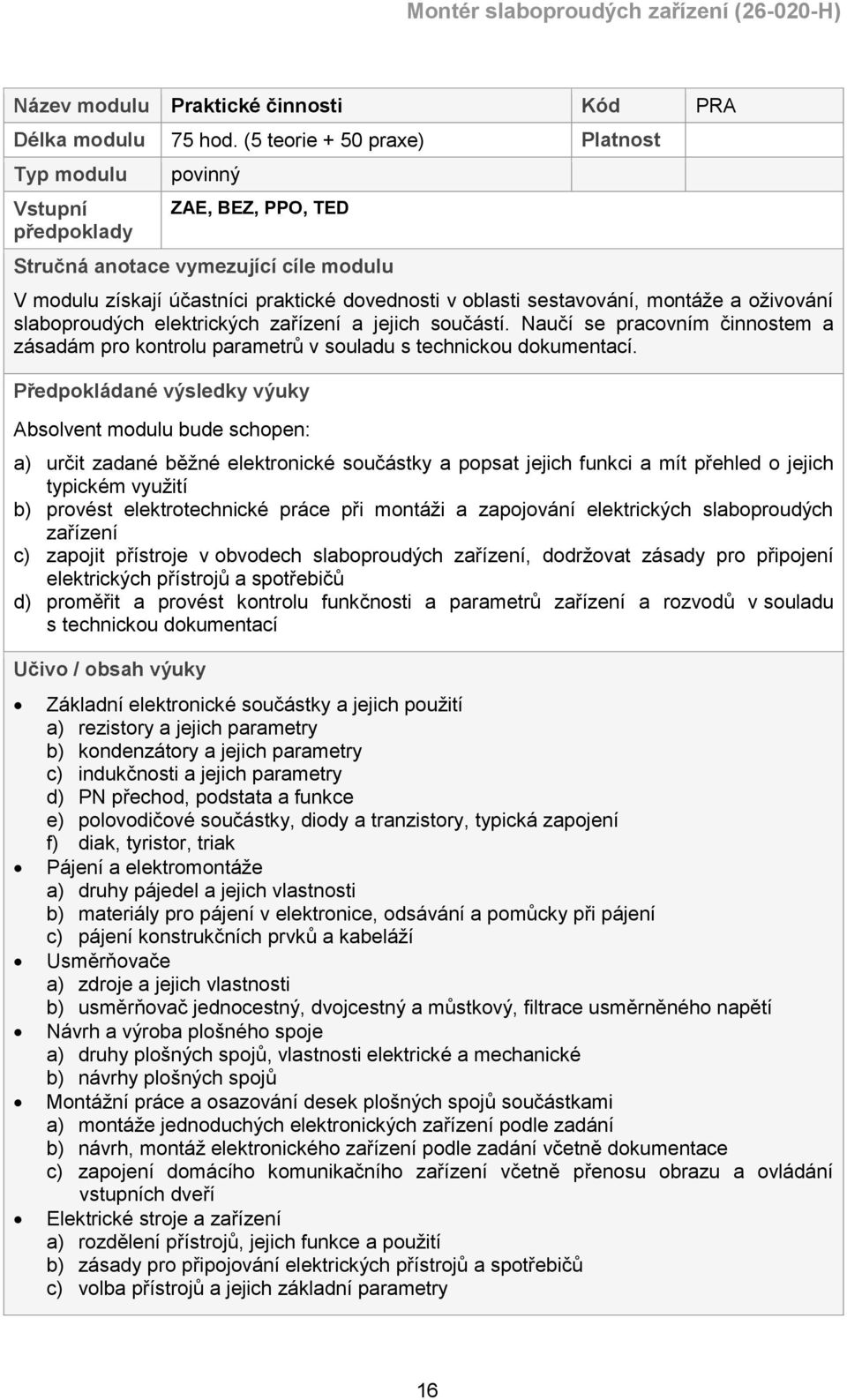 montáže a oživování slaboproudých elektrických zařízení a jejich součástí. Naučí se pracovním činnostem a zásadám pro kontrolu parametrů v souladu s technickou dokumentací.