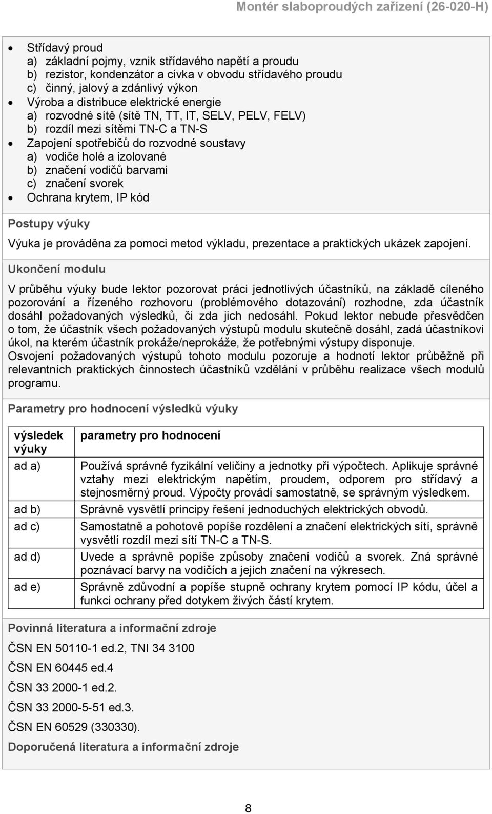 Ochrana krytem, IP kód Postupy výuky Výuka je prováděna za pomoci metod výkladu, prezentace a praktických ukázek zapojení.