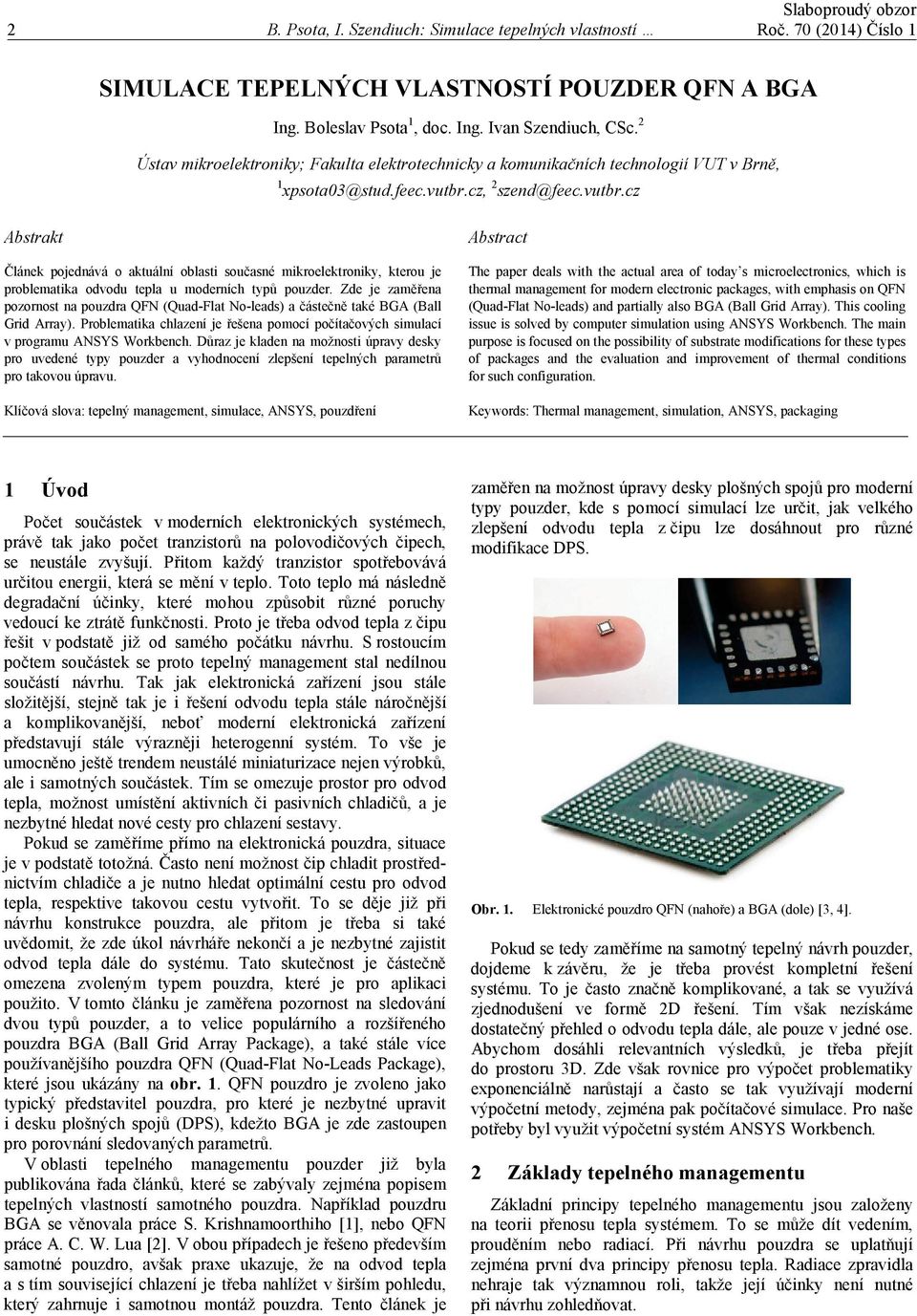 cz, 2 szend@feec.vutbr.cz Abstrakt Článek pojednává o aktuální oblasti současné mikroelektroniky, kterou je problematika odvodu tepla u moderních typů pouzder.