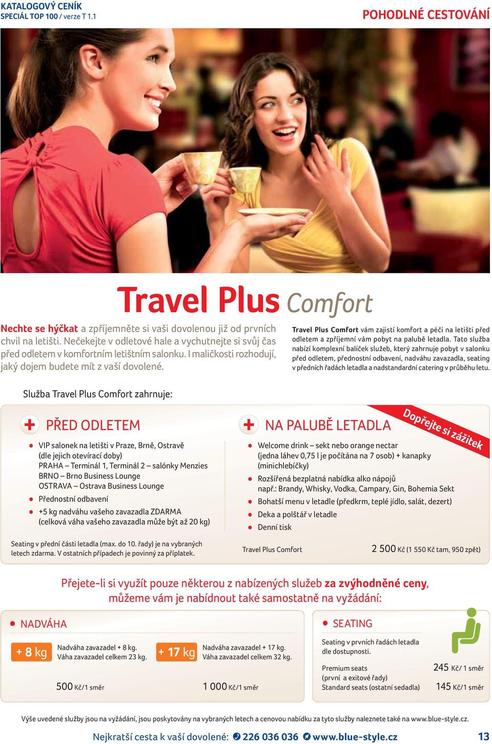 Služba Travel Plus Comfort zahrnuje: Travel Plus Comfort vám zajistí komfort a péči na letišti před odletem a zpříjemní vám pobyt na palubě letadla.