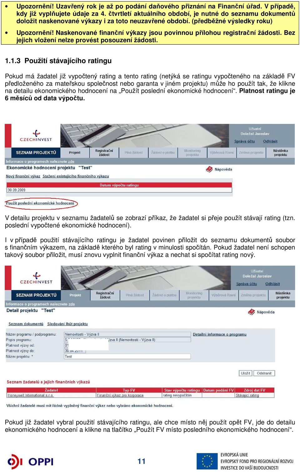 Naskenované finanční výkazy jsou povinnou přílohou registrační žádosti. Bez jejich vložení nelze provést posouzení žádosti. 1.