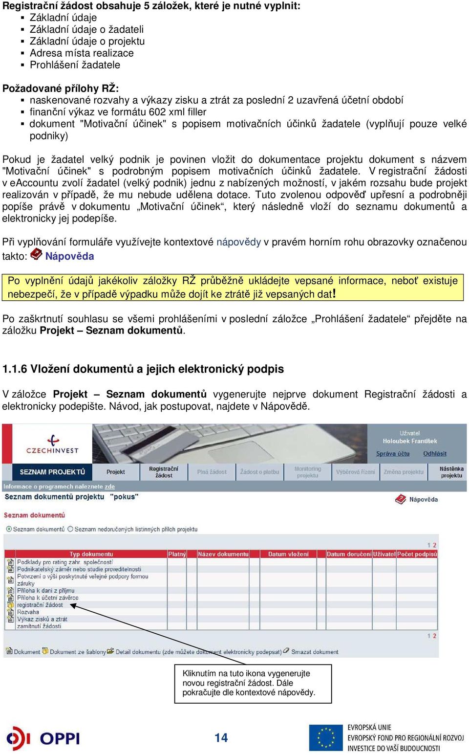 pouze velké podniky) Pokud je žadatel velký podnik je povinen vložit do dokumentace projektu dokument s názvem "Motivační účinek" s podrobným popisem motivačních účinků žadatele.
