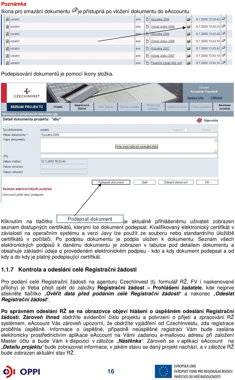 Kvalifikovaný elektronický certifikát v závislosti na operačním systému a verzi Javy lze použít ze souboru nebo standardního úložiště certifikátů v počítači.