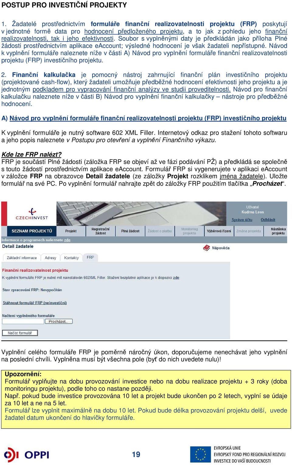 tak i jeho efektivnosti. Soubor s vyplněnými daty je předkládán jako příloha Plné žádosti prostřednictvím aplikace eaccount; výsledné hodnocení je však žadateli nepřístupné.