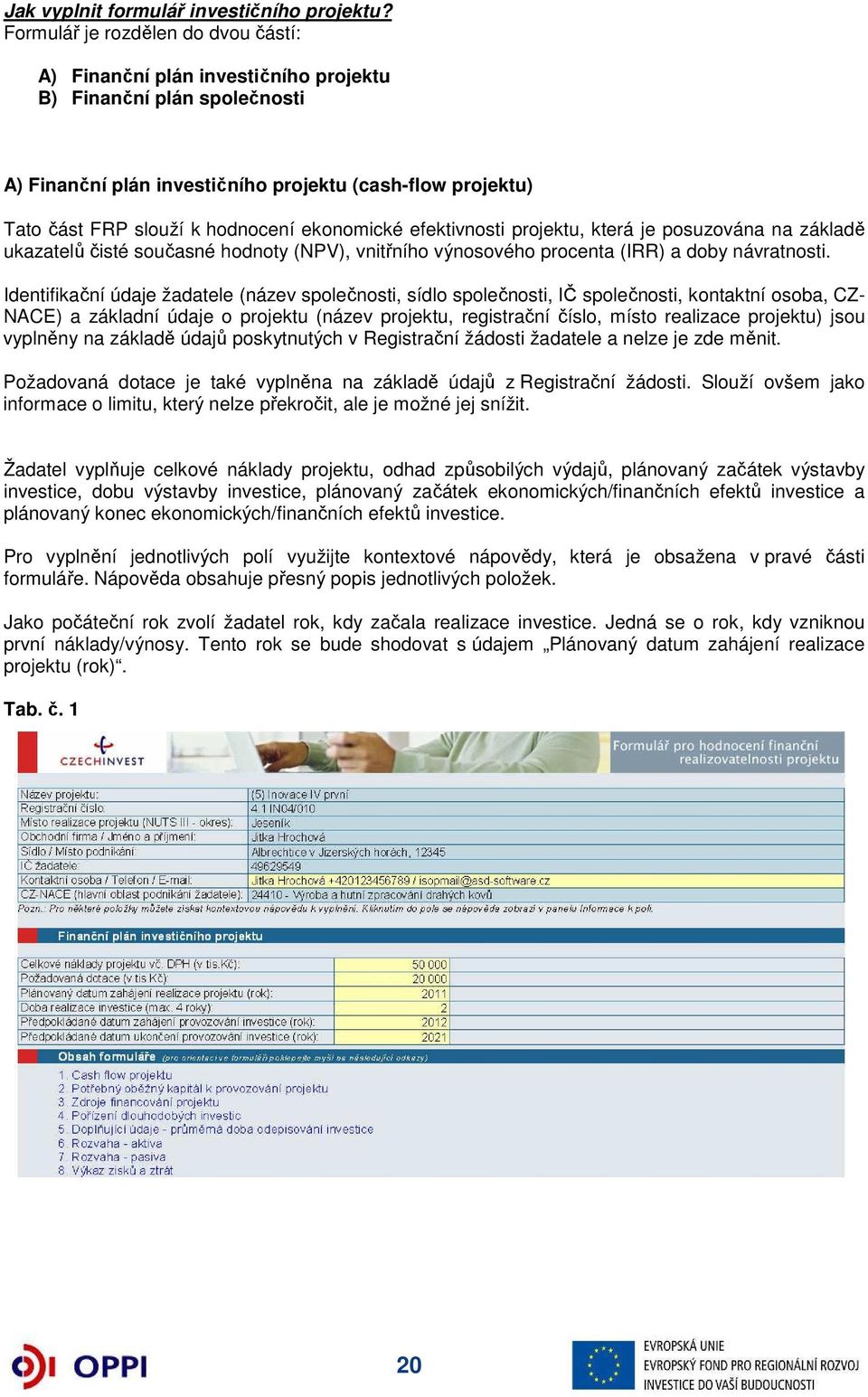 ekonomické efektivnosti projektu, která je posuzována na základě ukazatelů čisté současné hodnoty (NPV), vnitřního výnosového procenta (IRR) a doby návratnosti.