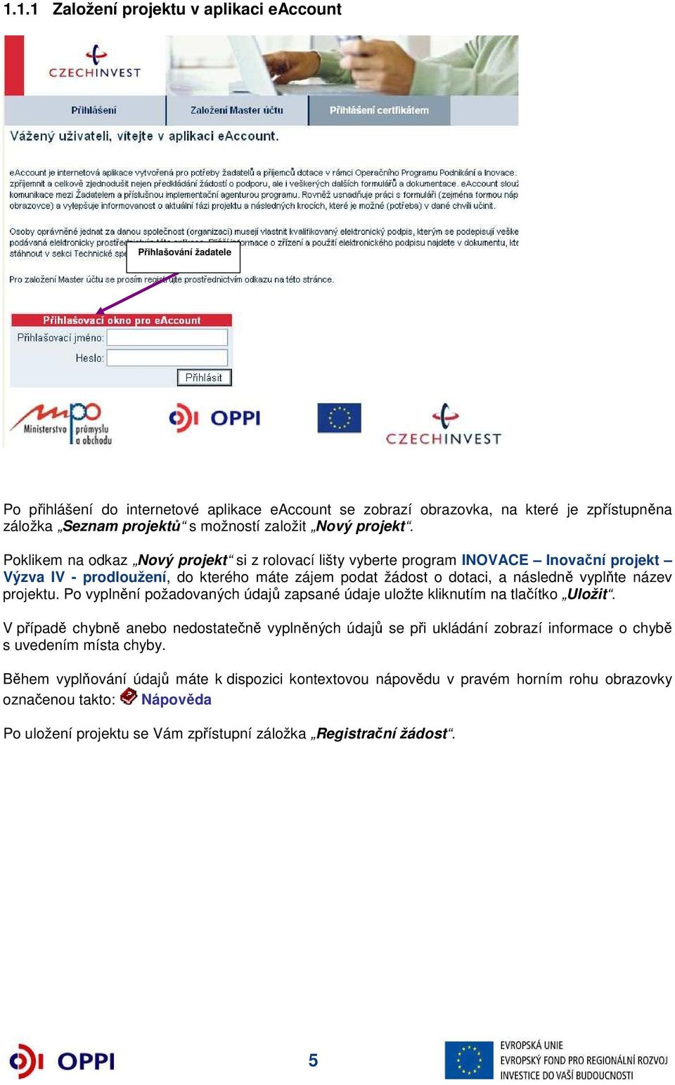 Poklikem na odkaz Nový projekt si z rolovací lišty vyberte program INOVACE Inovační projekt Výzva IV - prodloužení, do kterého máte zájem podat žádost o dotaci, a následně vyplňte název projektu.