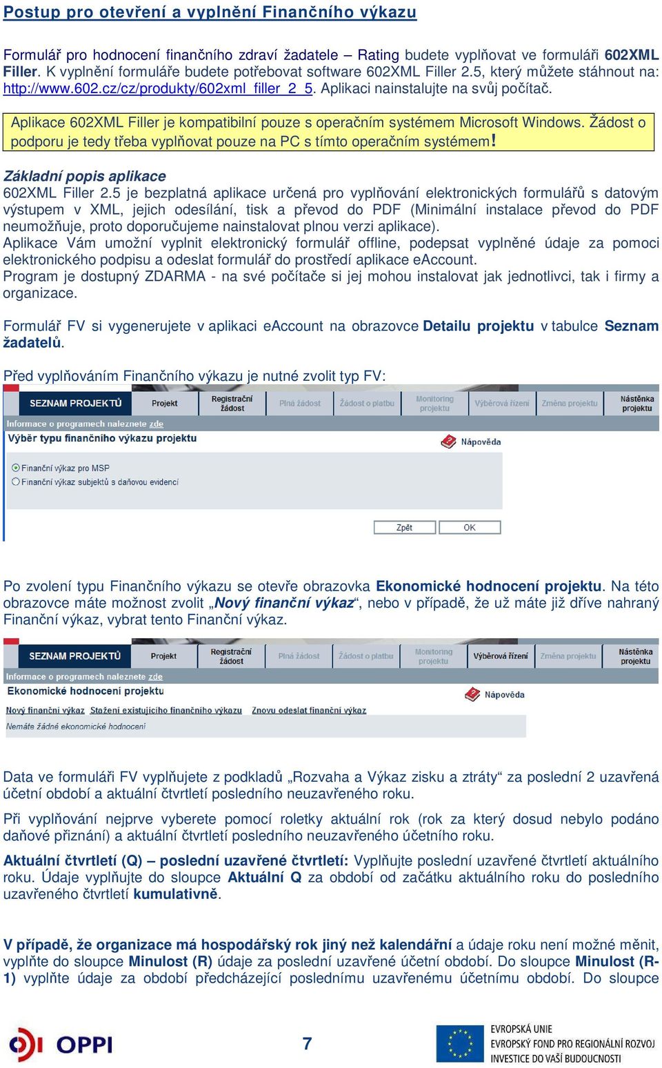Aplikace 602XML Filler je kompatibilní pouze s operačním systémem Microsoft Windows. Žádost o podporu je tedy třeba vyplňovat pouze na PC s tímto operačním systémem!