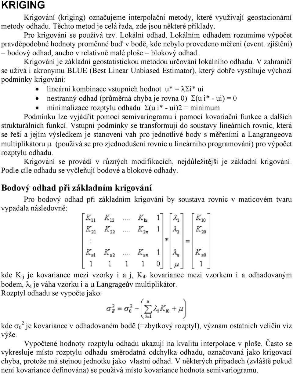 Krigování je základní geostatistickou metodou určování lokálního odhadu.