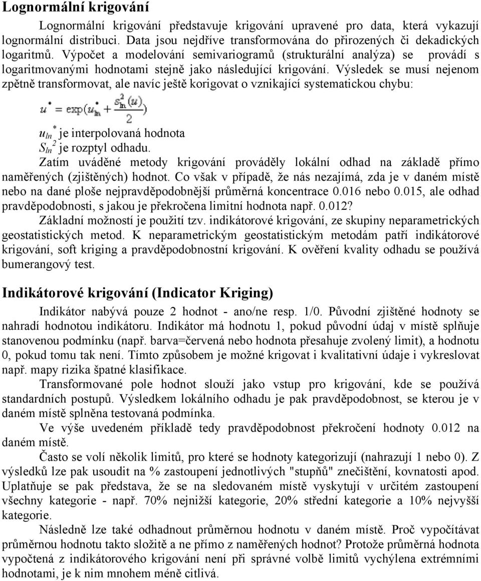 Výsledek se musí nejenom zpětně transformovat, ale navíc ještě korigovat o vznikající systematickou chybu: u ln * je interpolovaná hodnota S ln 2 je rozptyl odhadu.