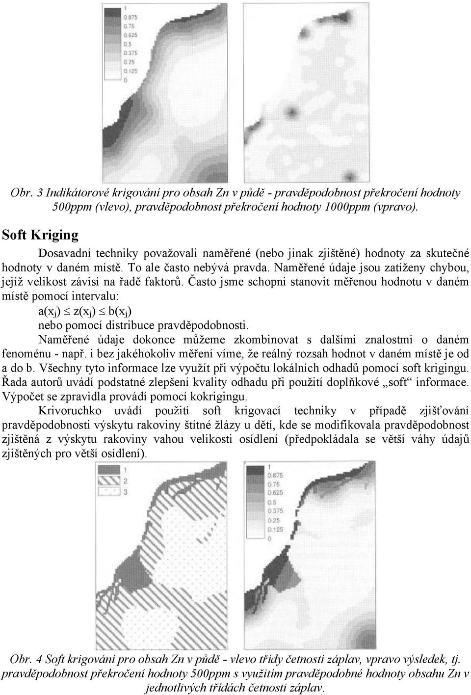 Naměřené údaje jsou zatíženy chybou, jejíž velikost závisí na řadě faktorů.