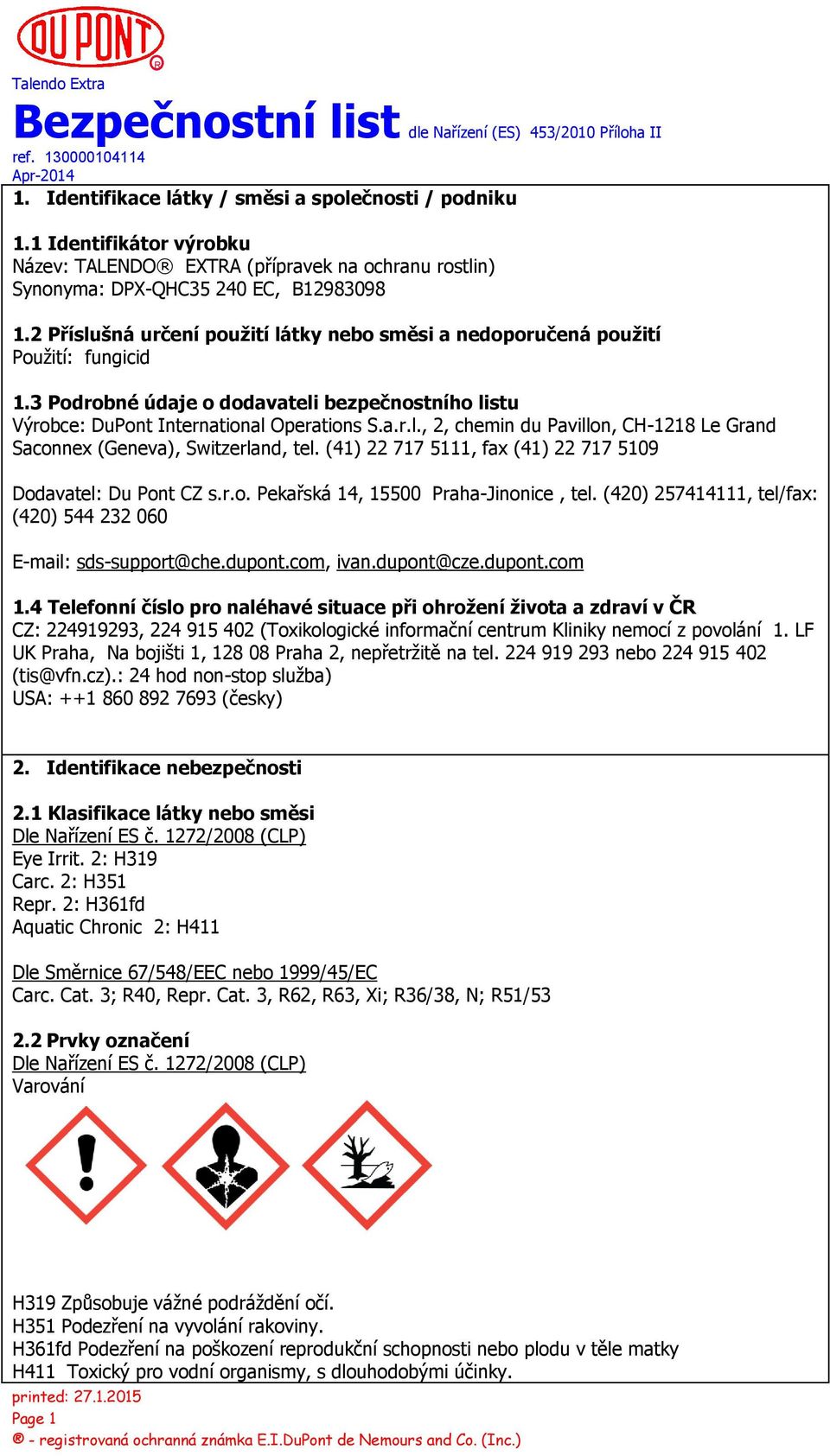 (41) 22 717 5111, fax (41) 22 717 5109 Dodavatel: Du Pont CZ s.r.o. Pekařská 14, 15500 Praha-Jinonice, tel. (420) 257414111, tel/fax: (420) 544 232 060 E-mail: sds-support@che.dupont.com, ivan.