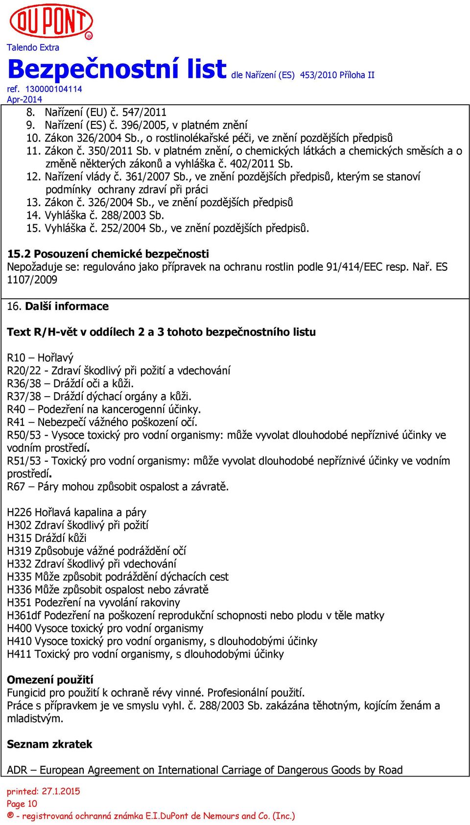 , ve znění pozdějších předpisů, kterým se stanoví podmínky ochrany zdraví při práci 13. Zákon č. 326/2004 Sb., ve znění pozdějších předpisů 14. Vyhláška č. 288/2003 Sb. 15. Vyhláška č. 252/2004 Sb.