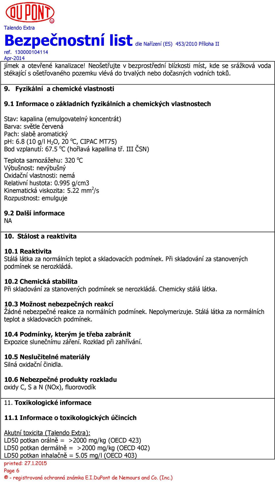 8 (10 g/l H 2 O, 20 o C, CIPAC MT75) Bod vzplanutí: 67.5 o C (hořlavá kapallina tř. III ČSN) Teplota samozážehu: 320 o C Výbušnost: nevýbušný Oxidační vlastnosti: nemá Relativní hustota: 0.