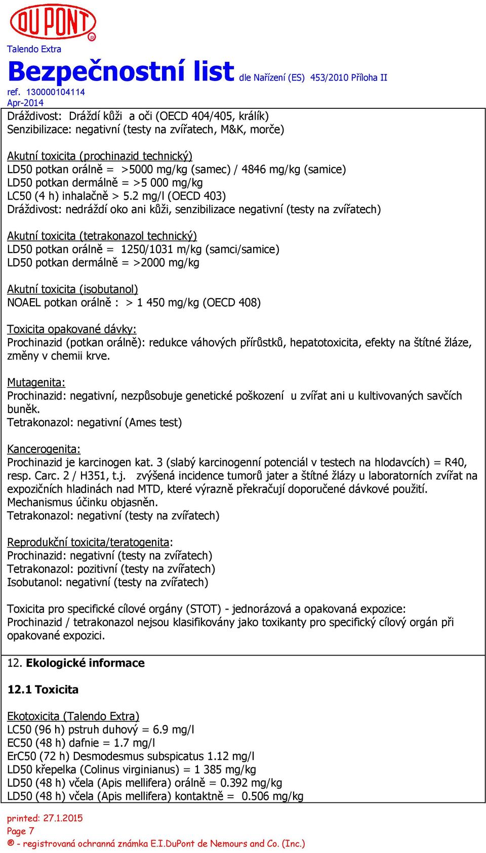 2 mg/l (OECD 403) Dráždivost: nedráždí oko ani kůži, senzibilizace negativní (testy na zvířatech) Akutní toxicita (tetrakonazol technický) LD50 potkan orálně = 1250/1031 m/kg (samci/samice) LD50