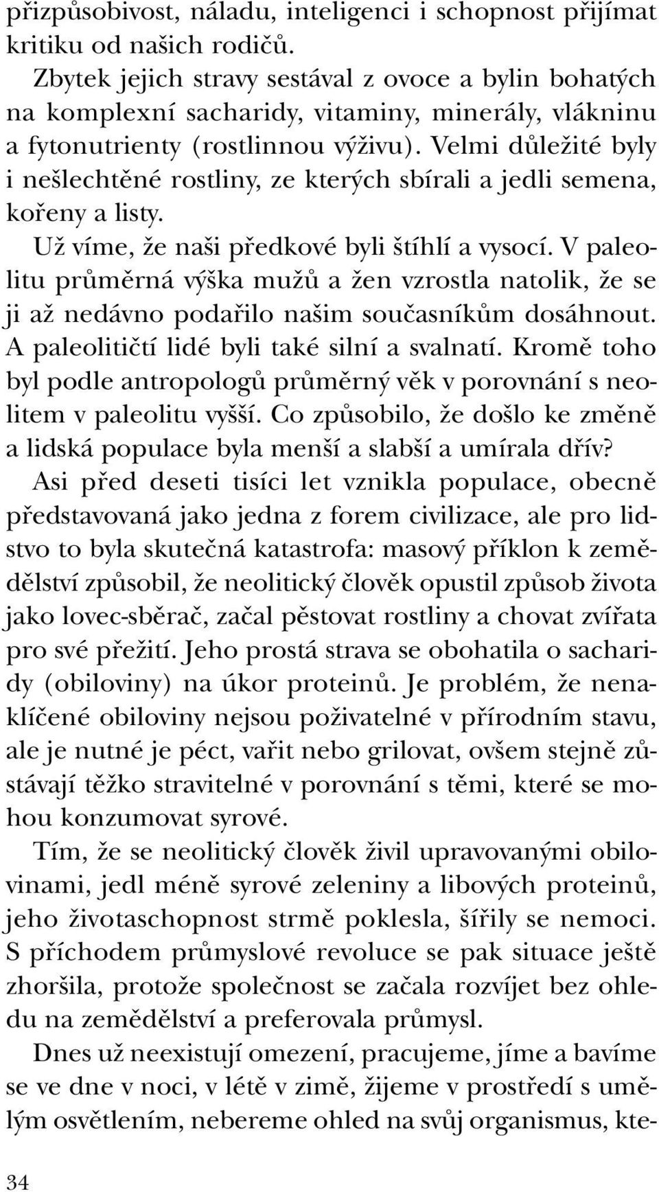 Velmi dûleïité byly i ne lechtûné rostliny, ze kter ch sbírali a jedli semena, kofieny a listy. UÏ víme, Ïe na i pfiedkové byli tíhlí a vysocí.